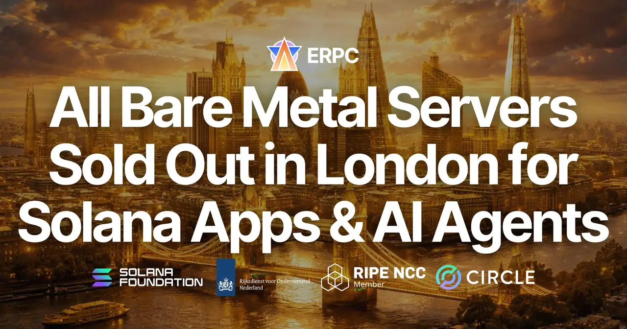 ERPC: All Dedicated Bare Metal Server Configurations Sold Out in London for Solana Apps and AI Agent Workloads — Demand Surges for the 'Third Hub' of Europe's Stake Concentration Belt